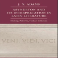 J. N. Adams - Asyndeton and its Interpretation in Latin Literature. History, Patterns, Textual Criticism