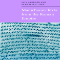 Iain Gardner, Samuel N. C. Lieu - Manichaean Texts from the Roman Empire