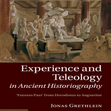 Jonas Grethlein - Experience and Teleology in Ancient Historiography. Futures Past from Herodotus to Augustine [Retail]