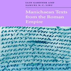 Iain Gardner, Samuel N. C. Lieu - Manichaean Texts from the Roman Empire